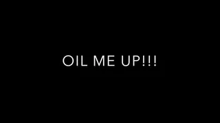 Oil Me Up!!!