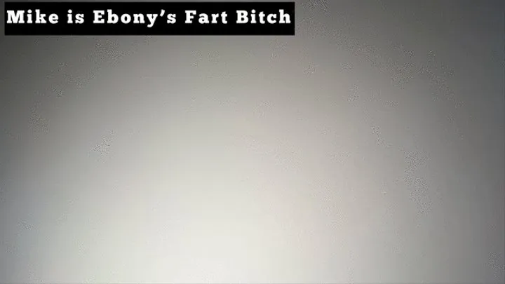 Mike is Ebonys Fart Bitch JOI