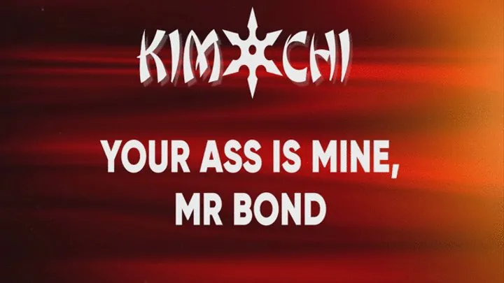 You ass is mind Mr Bond