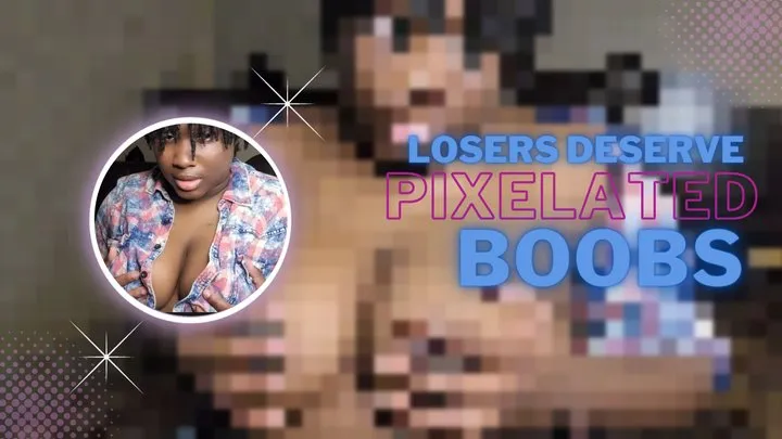 Losers Deserve Pixelated Boobs