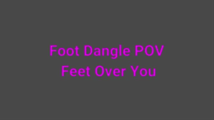 Foot Dangle POV: Feet Over You