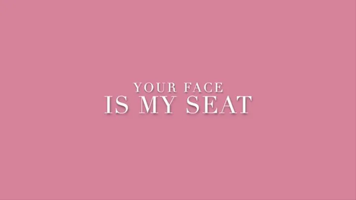 Your Face is my Seat