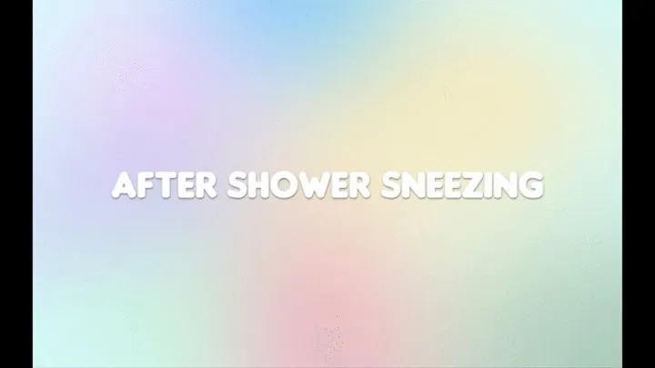 Sneezing After my Shower