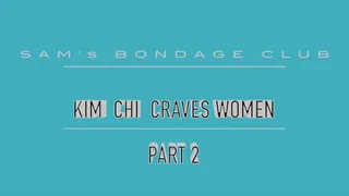 Kim Chi Craves Women Part 2