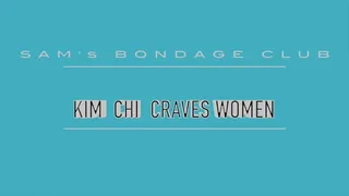 Kim Chi Craves Women Part 4