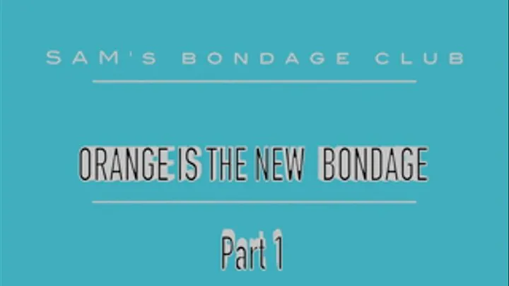 Orange is the New Bondage Part 1