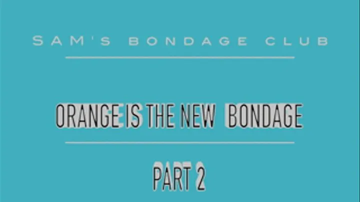 Orange is the New Bondage Part 2