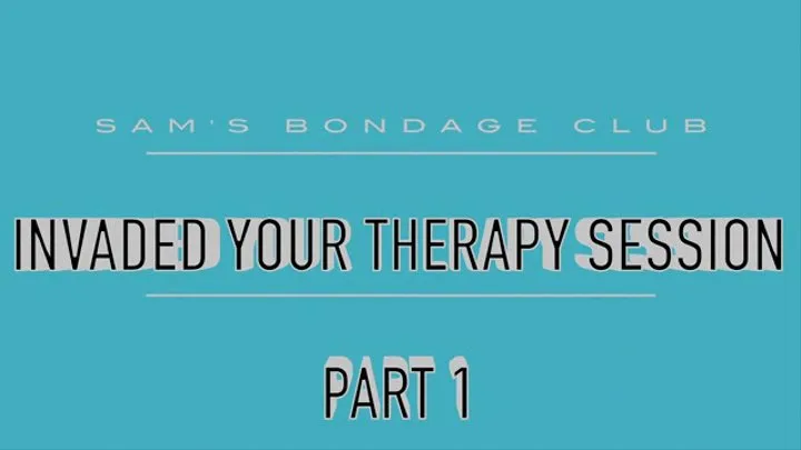 Invaded your Therapy Session Part 1