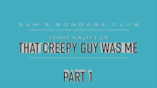 Jamie Knott in That Creepy Guy Was Me Part one