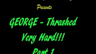 George - Thrashed Hard - Part 1