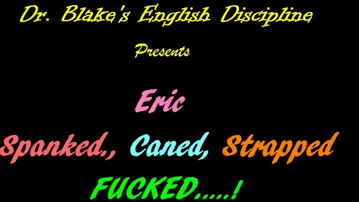 Eric - Spanked Caned Strapped...... Fucked!'