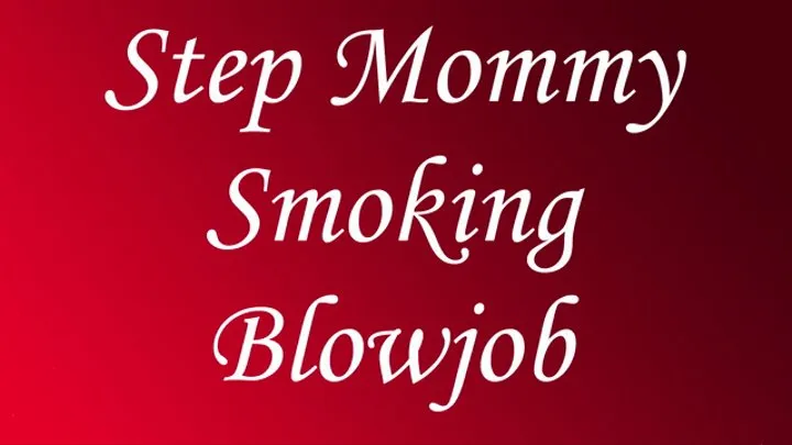 Step Mommy Smoking Blowjob