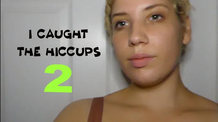 I Caught The Hiccups 2
