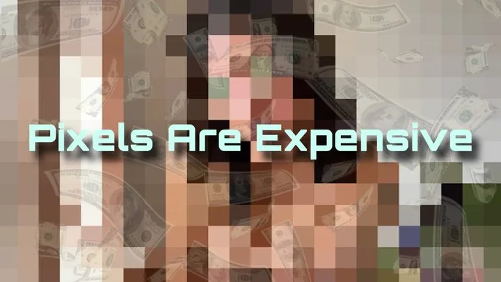 Pixels Are Expensive