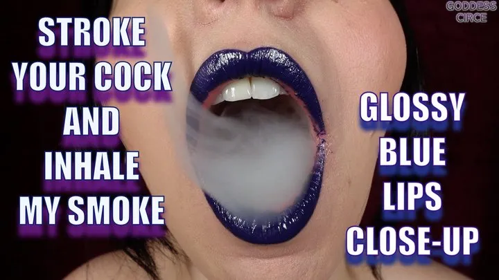 STROKE YOUR COCK AND INHALE MY SMOKE - GLOSSY BLUE LIPS CLOSE-UP