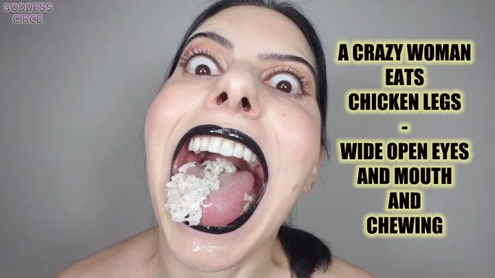 A CRAZY WOMAN EATS CHICKEN LEGS - WIDE OPEN EYES AND MOUTH AND CHEWING (Video request)