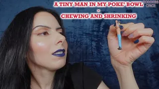 A TINY MAN IN MY POKE' BOWL - CHEWING AND SHRINKING