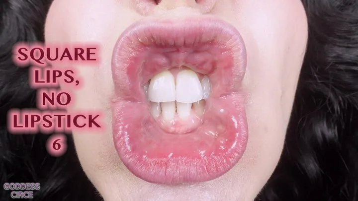 SQUARE LIPS, NO LIPSTICK 6 (Video request)