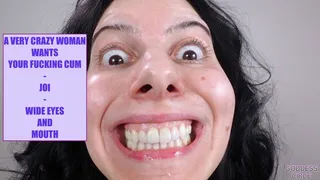 A VERY CRAZY WOMAN WANTS YOUR FUCKING CUM - JOI - WIDE EYES AND MOUTH (Video request)