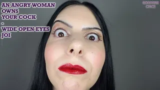 AN ANGRY WOMAN OWNS YOUR COCK - WIDE OPEN EYES JOI (Video request)