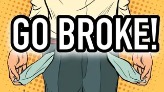 GO BROKE!