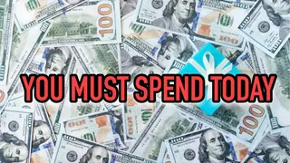 YOU NEED TO SPEND MONEY TODAY