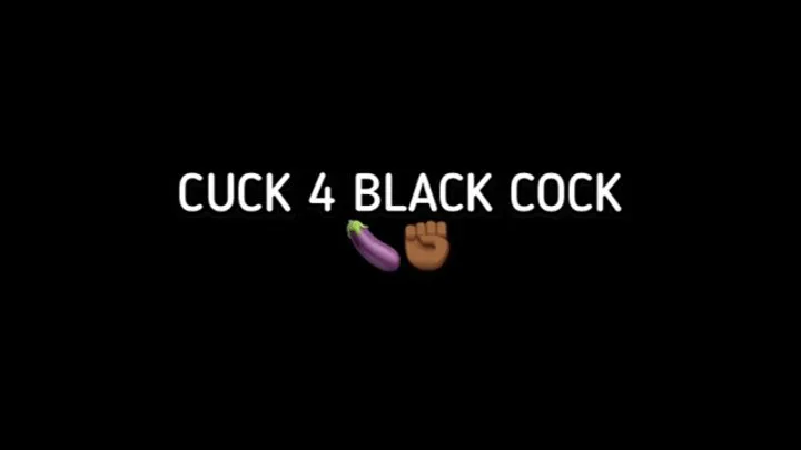 CUCK 4 BLACK COCK!!!!