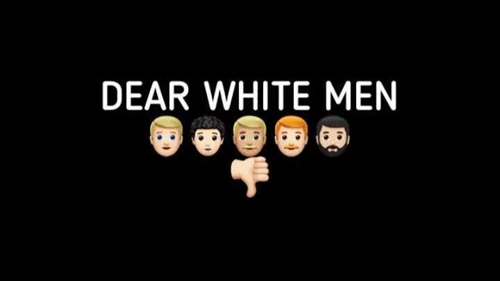 DEAR WHITE MEN!!!