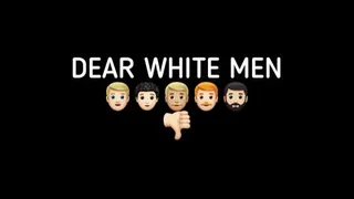 DEAR WHITE MEN!!!