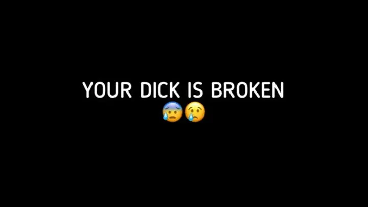 YOUR DICK IS BROKEN