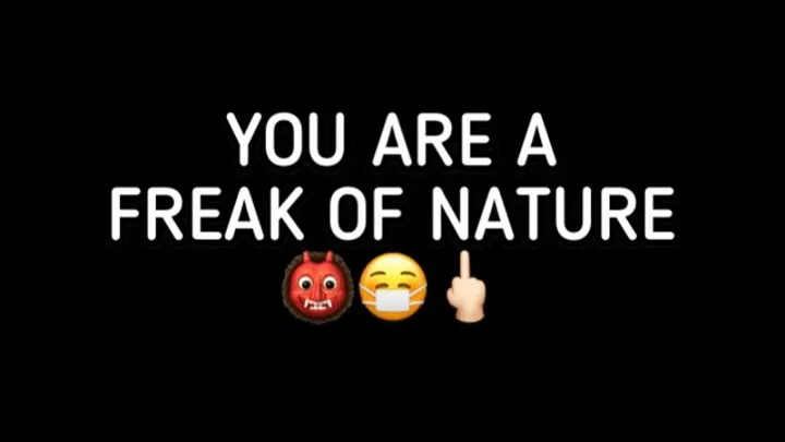 YOU ARE A FREAK OF NATURE!!