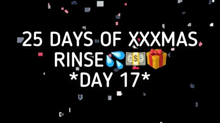 XXXMAS 25 DAY RINSE - DAY 17!!!