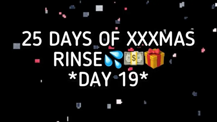 XXXMAS 25 DAY RINSE - DAY 19!!!