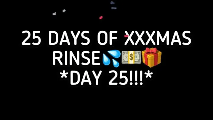 XXXMAS 25 DAY RINSE - DAY 25!!!!!!