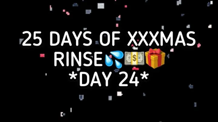 XXXMAS 25 DAY RINSE - DAY 24!!!