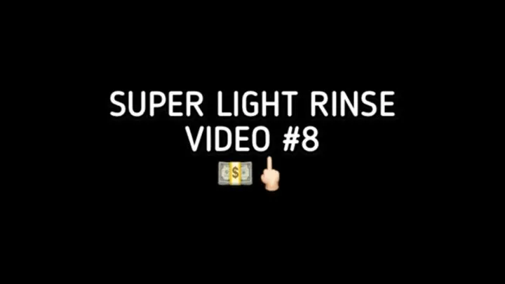 Video 8 - Super Light Rinse for Thirsty Loser!