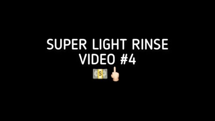 Video 4 - Super Light Rinse for Thirsty Loser!