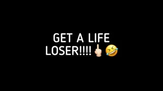 GET A LIFE LOSER!!