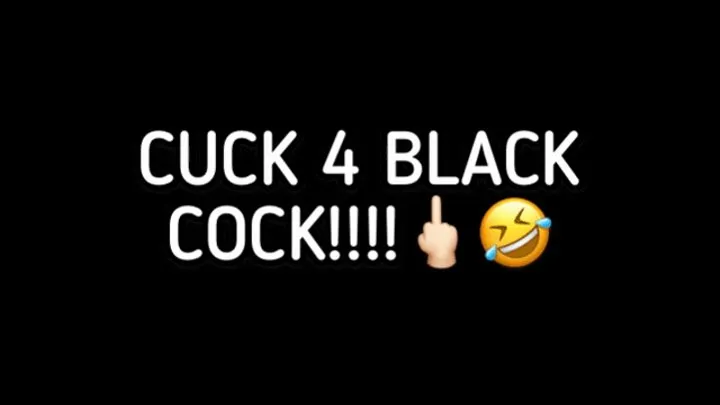 CUCK 4 BLACK COCK!!