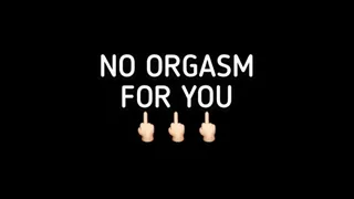 NO ORGASMS FOR YOU!!!!