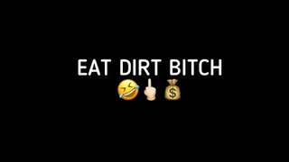 EAT DIRT AGAIN BITCH!!!!!