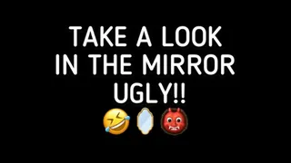 TAKE A LOOK IN THE MIRROR UGLY!!