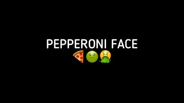 PEPPERONI FACE!!!