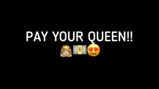 PAY YOUR QUEEN!!