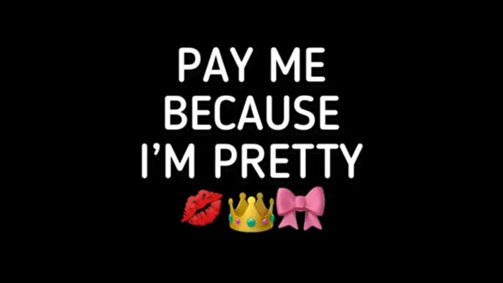 PAY ME, IM PRETTY!