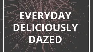 Everyday Deliciously Dazed