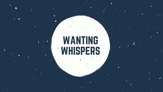 Wanting Whispers