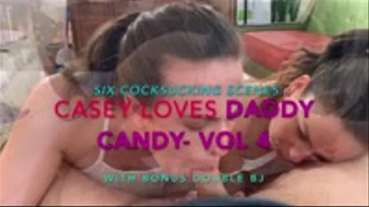 Casey Loves Step-Daddy Candy - Vol Four - Casey Calvert 6 Cocksucking Scenes PLUS Bonus Double BJ with Juliette March