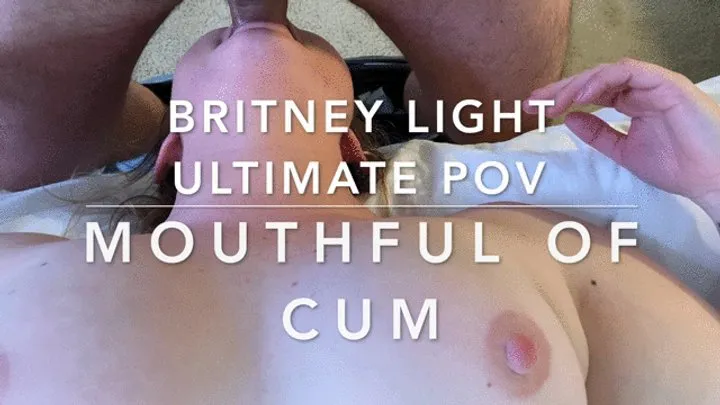 Mouthful of Cum- Ultimate POV Blowjob Britney Light