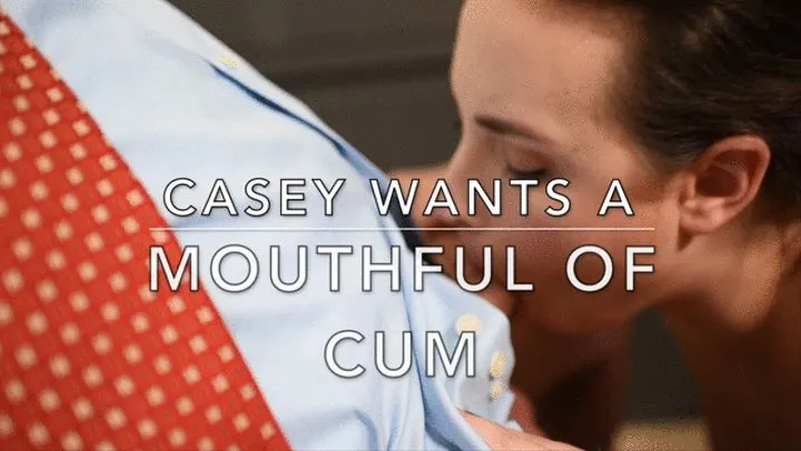 Casey wants a Mouthful of Cum